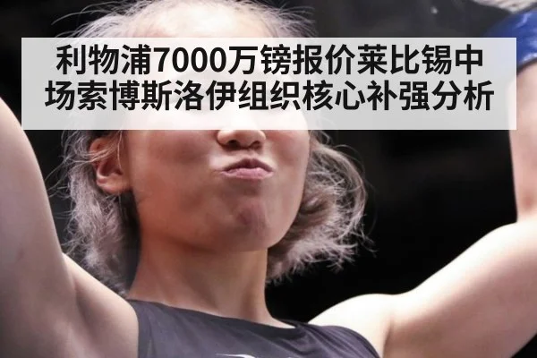 利物浦7000万镑报价莱比锡中场索博斯洛伊组织核心补强分析