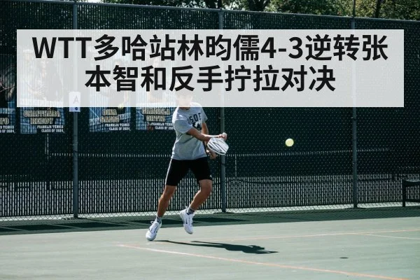 WTT多哈站林昀儒4-3逆转张本智和反手拧拉对决